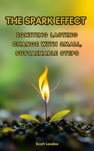 Spark Effect Igniting Lasting Change with Small, Sustainable Steps