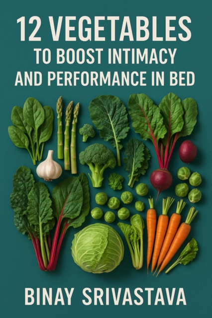 12 Vegetables to Boost Intimacy and Performance in Bed