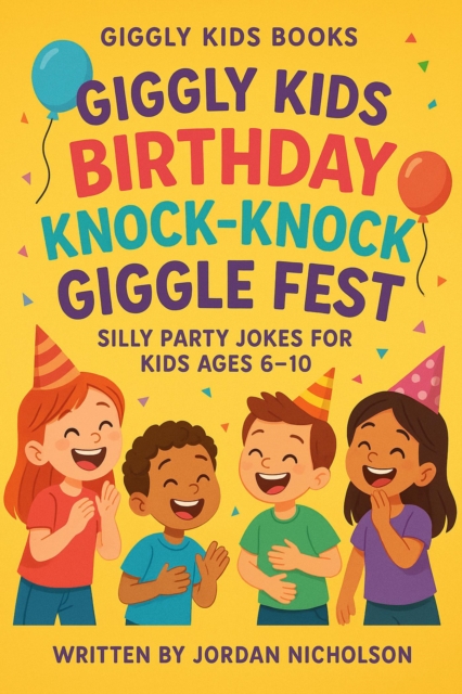 Giggly Kids Birthday Knock-Knock Giggle Fest: Silly Party Jokes for Kids Ages 6-10