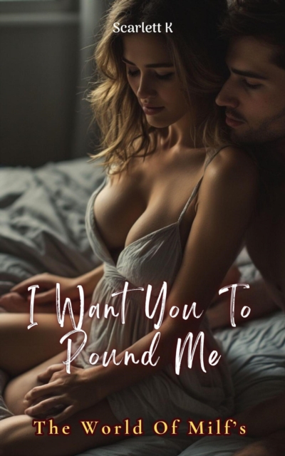 I Want You To Pound Me (The World Of Milfs)