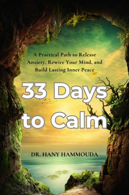33 Days to Calm : A Practical Path to Release Anxiety, Rewire Your Mind, and Build Lasting Inner Peace