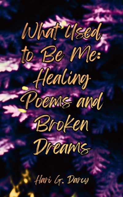 What Used to Be Me: Healing Poems and Broken Dreams