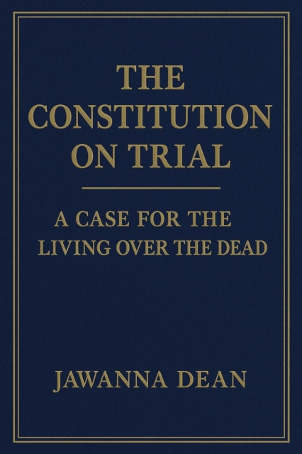 Constitution on Trial A Case for the Living Over the Dead