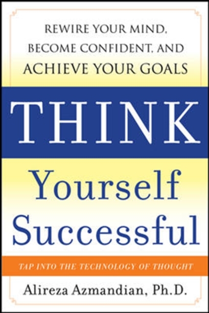 Think Yourself Successful: Rewire Your Mind, Become Confident, and Achieve Your Goals