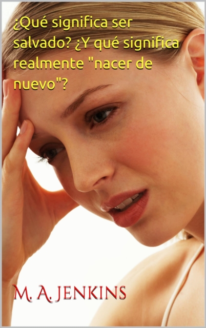  Que significa ser salvado?  Y que significa realmente &quote;nacer de nuevo&quote;?
