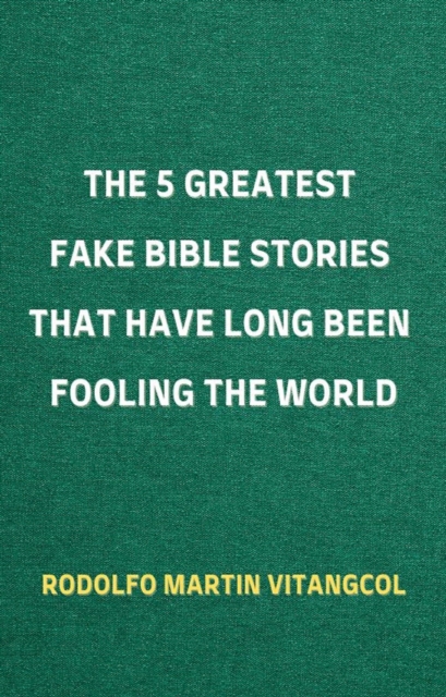 5 Greatest Fake Bible Stories That Have Long Been Fooling the World