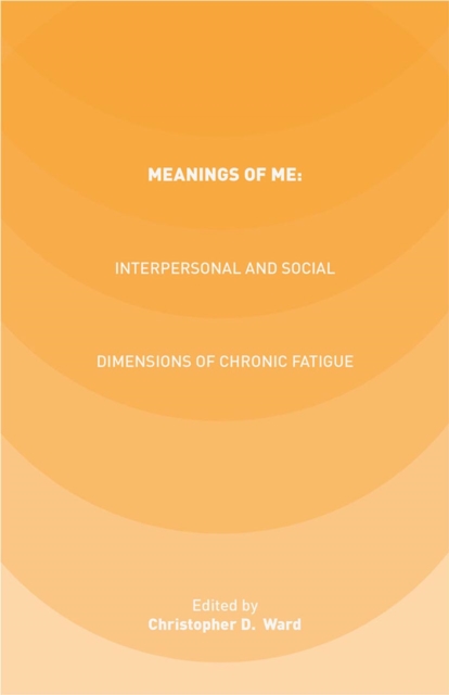 Meanings of ME: Interpersonal and Social Dimensions of Chronic Fatigue