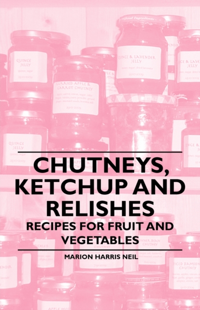 Chutneys, Ketchup and Relishes - Recipes for Fruit and Vegetables