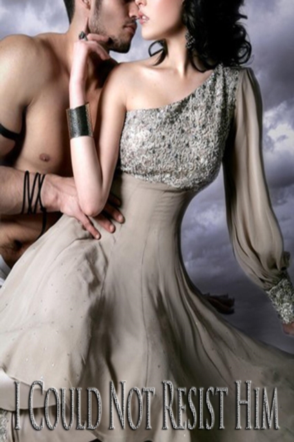 I Could Not Resist Him