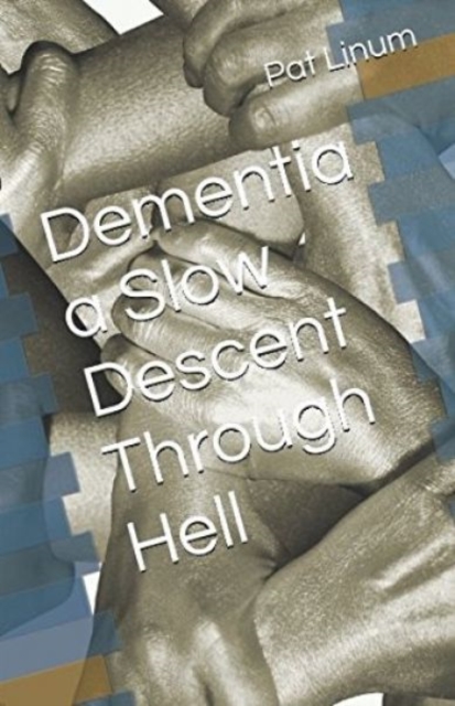 Dementia a Slow Descent Through Hell