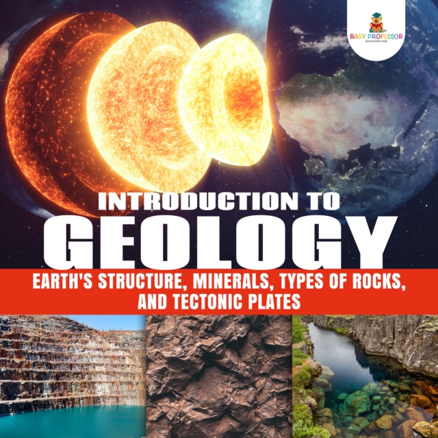 Introduction to Geology : Earth's Structure, Minerals, Types of Rocks, and Tectonic Plates | Geology Book for Kids Junior Scholars Edition | Children's Earth Sciences Books