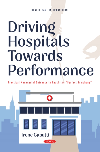Driving Hospitals Towards Performance: Practical Managerial Guidance to Reach the "e;Perfect Symphony"e;
