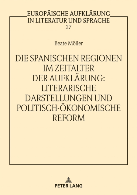 Die spanischen Regionen im Zeitalter der Aufklaerung - Literarische Darstellungen und politisch-oekonomische Reform