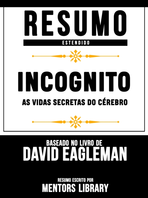Resumo Estendido: Incognito: As Vidas Secretas Do Cerebro  - Baseado No Livro De David Eagleman