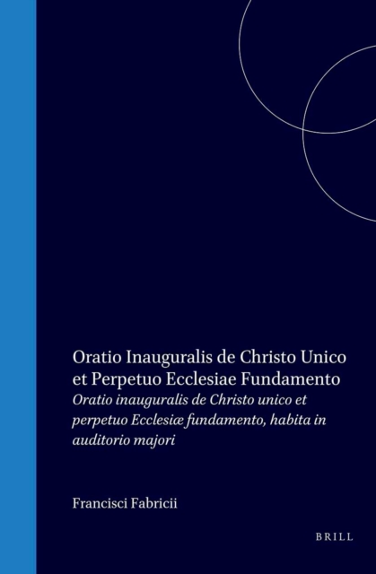 Francisci Fabricii Oratio inauguralis de Christo unico et perpetuo Ecclesiae fundamento, habita in auditorio majori