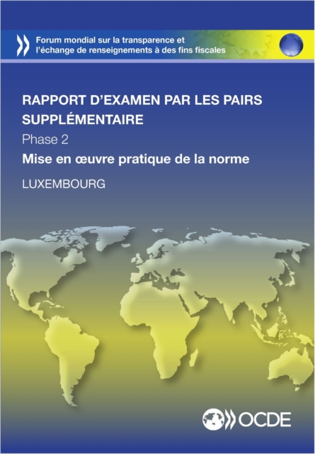 Forum mondial sur la transparence et l'echange de renseignements a des fins fiscales : Luxembourg 2015 (Rapport supplementaire) Phase 2 : Mise en A uvre pratique de la norme