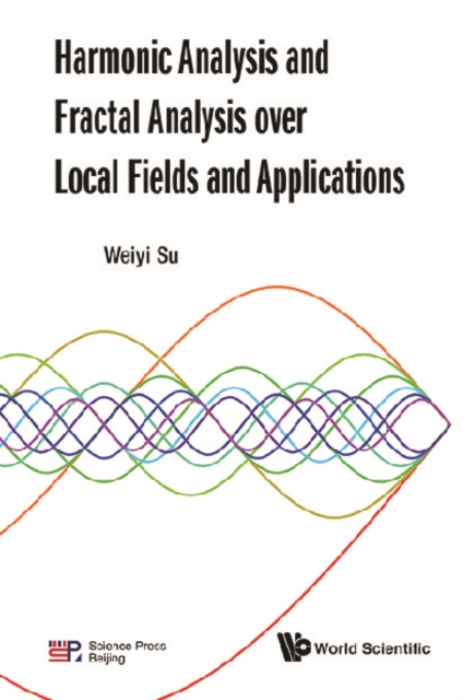 Harmonic Analysis And Fractal Analysis Over Local Fields And Applications