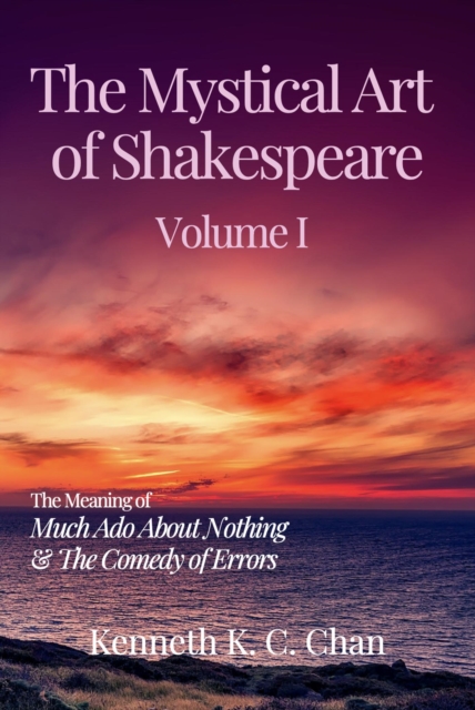 Mystical Art of Shakespeare Volume I: The Meaning of Much Ado About Nothing & The Comedy of Errors