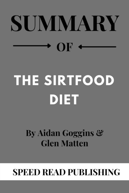 Summary Of The Sirtfood Diet By Aidan Goggins & Glen Matten