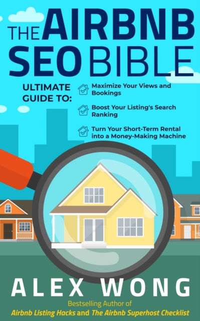 Airbnb SEO Bible: The Ultimate Guide to Maximize Your Views and Bookings, Boost Your Listing's Search Ranking, and Turn Your Short-Term Rental into a Money-Making Machine