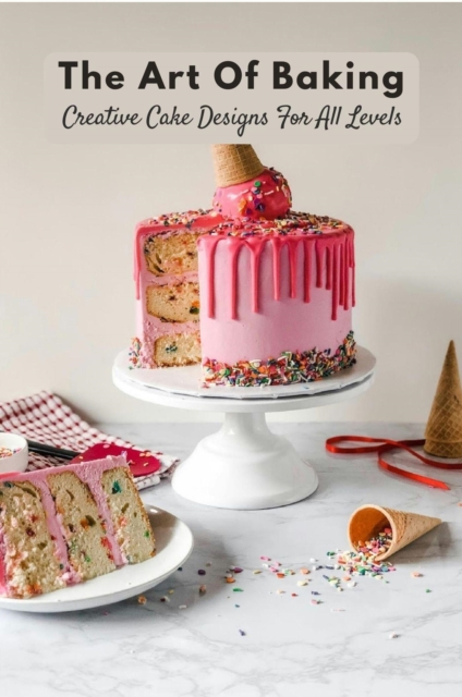 Art Of Baking: Creative Cake Designs For All Levels