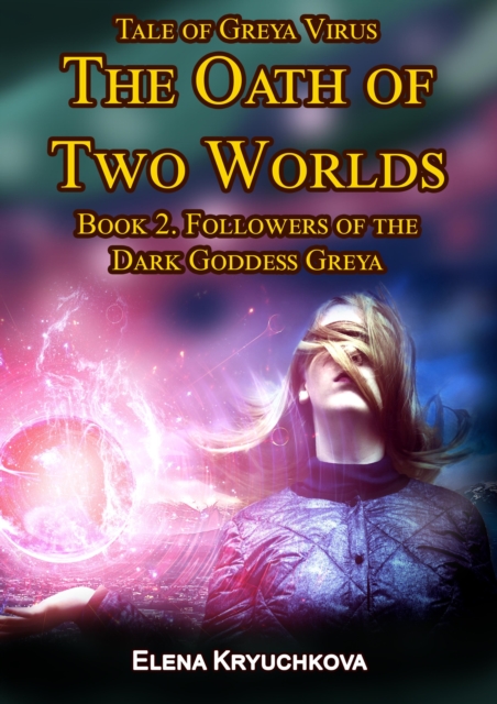 Tale of Greya Virus. The Oath of Two Worlds. Book 2. Followers of the Dark Goddess Greya