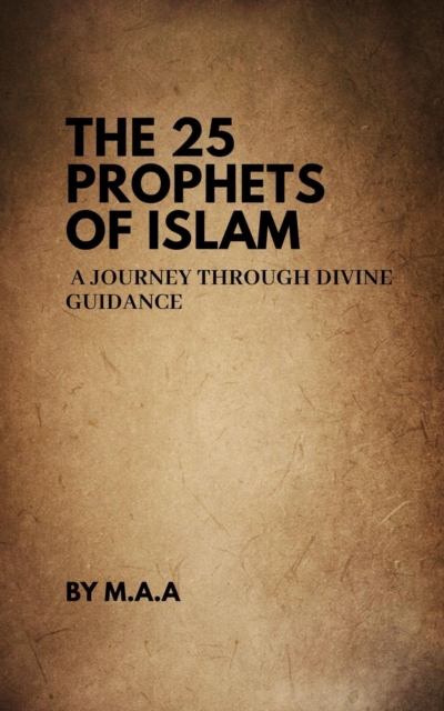 25 Prophets of Islam: A Journey Through Divine Guidance