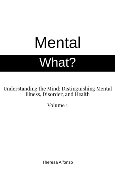 Mental What? Understanding the Mind: Distinguishing Mental Illness, Disorder, and Health