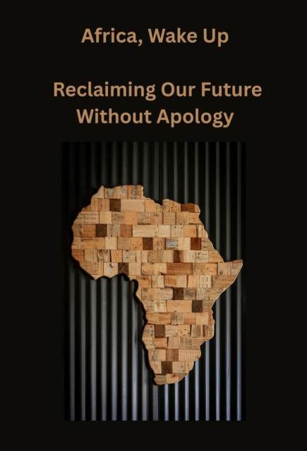 Africa, Wake Up Reclaiming Our Future Without Apology