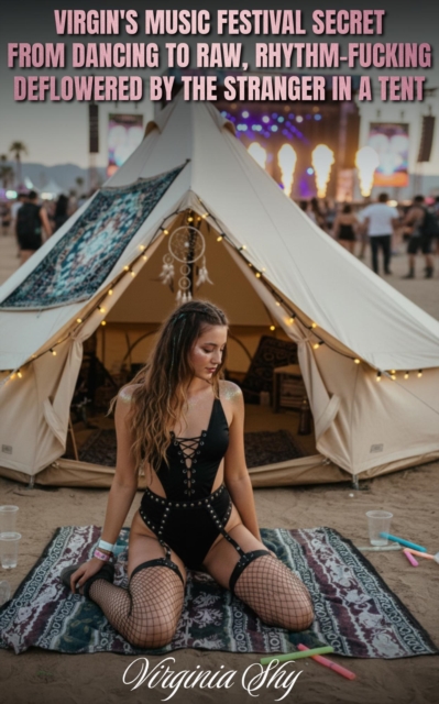 Virgin's Music Festival Secret - From Dancing to Raw, Rhythm-Fucking - Deflowered by the Stranger in a Tent