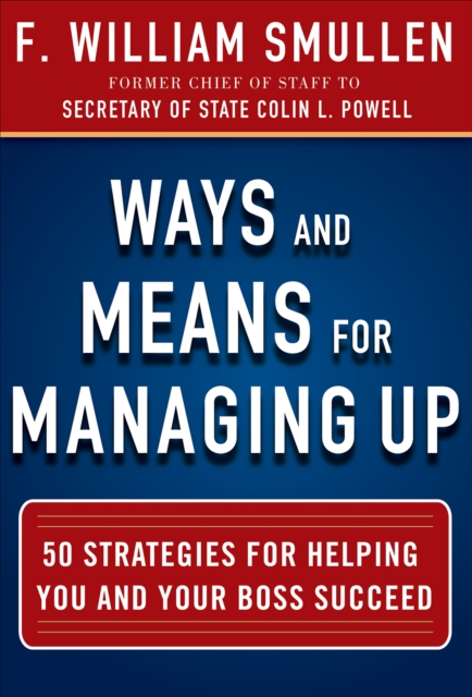 Ways and Means for Managing Up: 50 Strategies for Helping You and Your Boss Succeed