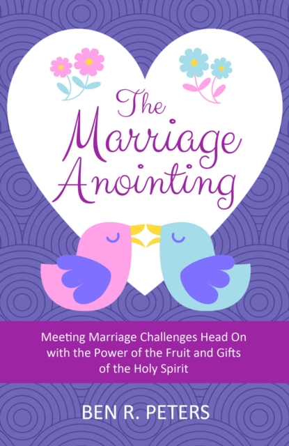 Marriage Anointing: Meeting Marriage Challenges Head On with the Power of the Fruit and Gifts of the Holy Spirit