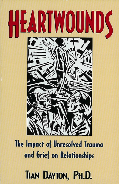 Heartwounds : The Impact of Unresolved Trauma and Grief on Relationships