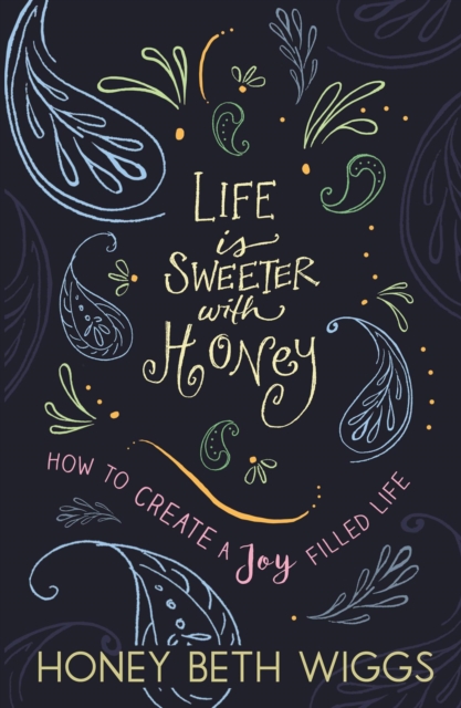 Life Is Sweeter With Honey: Creating a Joy Filled Life