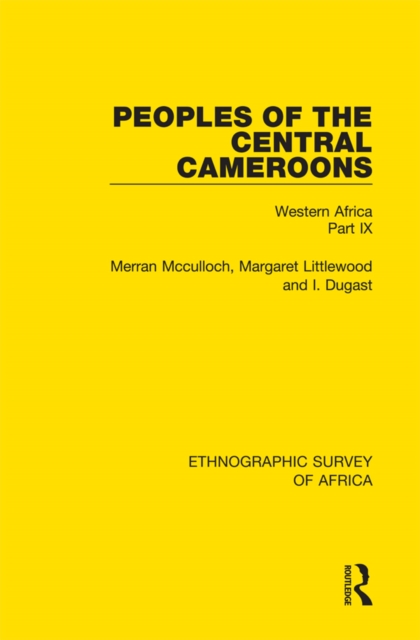 Peoples of the Central Cameroons (Tikar. Bamum and Bamileke. Banen, Bafia and Balom)