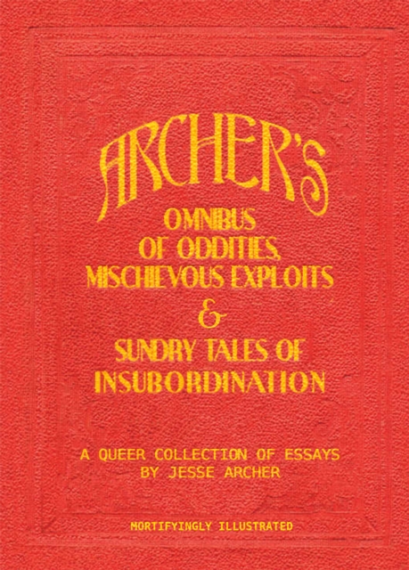 Archer's Omnibus of Oddities, Mischievous Exploits & Sundry Tales of Insubordination