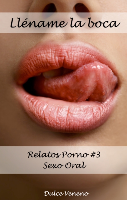 Llename la boca. Relatos Porno #3 Sexo Oral