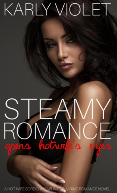 Steamy Romance Opens Hotwife's Eyes - A Hot Wife Sordid Affair Wife Sharing Romance Novel
