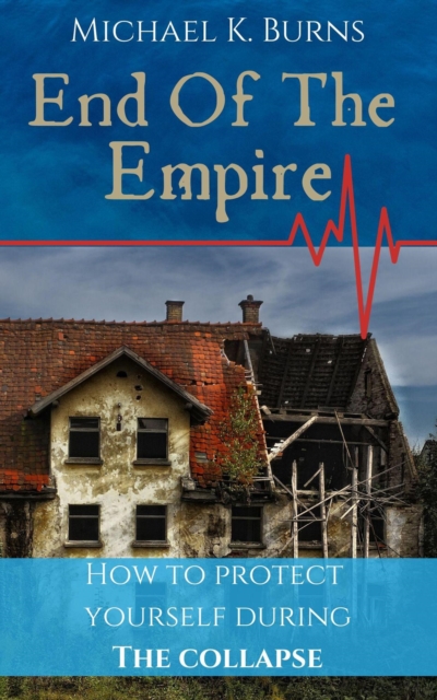 End Of The Empire - How To Protect Yourself During The Collapse
