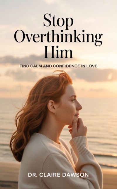 Stop Overthinking Him