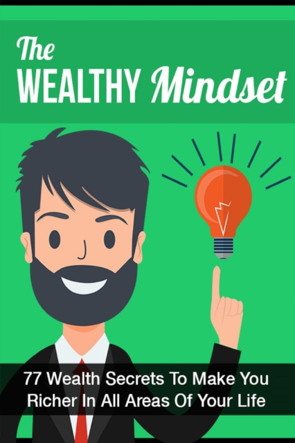 Wealthy Mindset: 77 Secrets To Make You Rich In Every Area Of Your Life