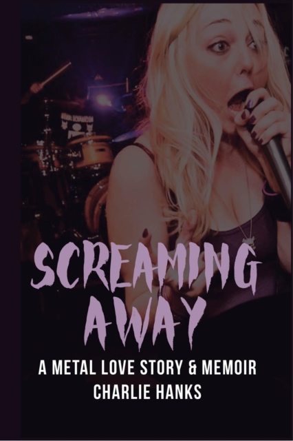 Screaming Away: A Metal Love Story & Memoir