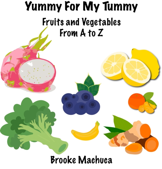Yummy For My Tummy Fruits and Vegetables From A to Z