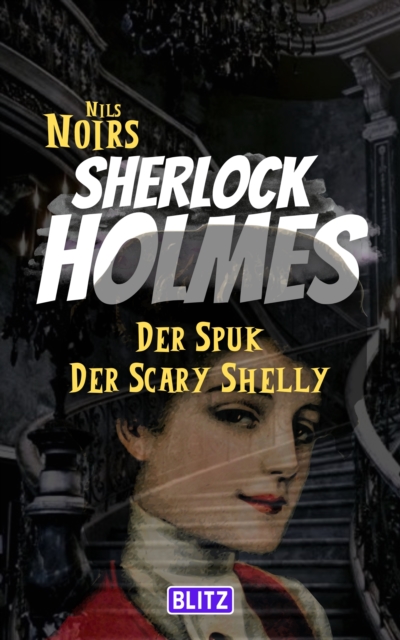 Der Spuk der Scary Shelly (Nils Noirs Sherlock Holmes 16)