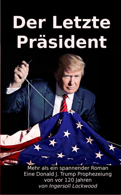 Der Letzte Prasident: Mehr als ein spannender Roman - Eine Donald J. Trump Prophezeiung von vor 120 Jahren