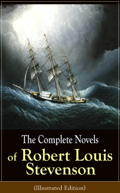 The Complete Novels of Robert Louis Stevenson (Illustrated Edition) : Treasure Island, The Strange Case of Dr. Jekyll and Mr. Hyde, Kidnapped, Catriona, The Black Arrow: A Tale of the Two Roses, The M
