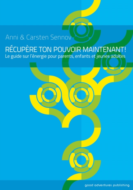Recupere ton pouvoir maintenant! -  Le guide sur l'energie pour parents, enfants et jeunes adultes