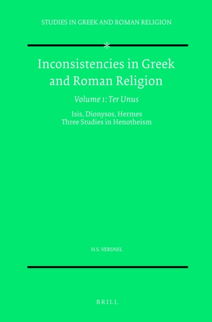 Inconsistencies in Greek and Roman Religion, Volume 1: Ter Unus. Isis, Dionysos, Hermes. Three Studies in Henotheism