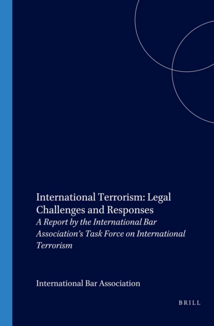 International Terrorism: Legal Challenges and Responses. A Report by the International Bar Association's Task Force on Terrorism