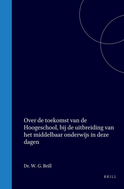 Over de toekomst van de Hoogeschool, bij de uitbreiding van het middelbaar onderwijs in deze dagen